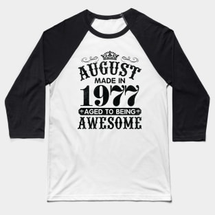 August Made In 1977 Aged To Being Awesome Happy Birthday 43 Years Old To Me You Papa Daddy Son Baseball T-Shirt